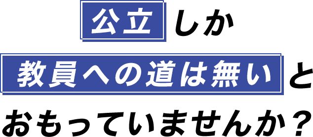 公立しか教員への道は無いとおもっていませんか？